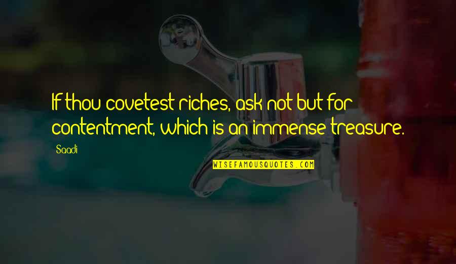Skinni Quotes By Saadi: If thou covetest riches, ask not but for