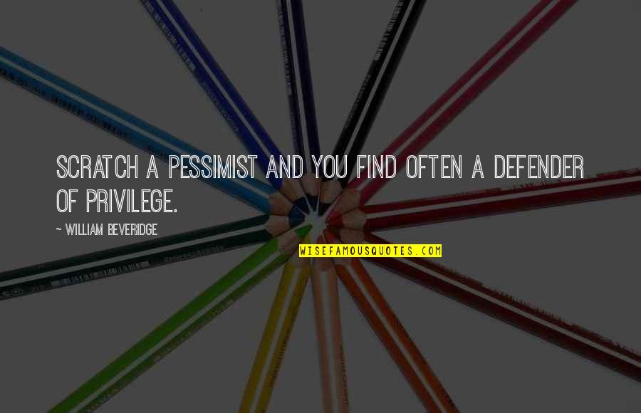 Skinnider Quotes By William Beveridge: Scratch a pessimist and you find often a Skinnider Quotes By William Beveridge: Scratch a pessimist and you find often a