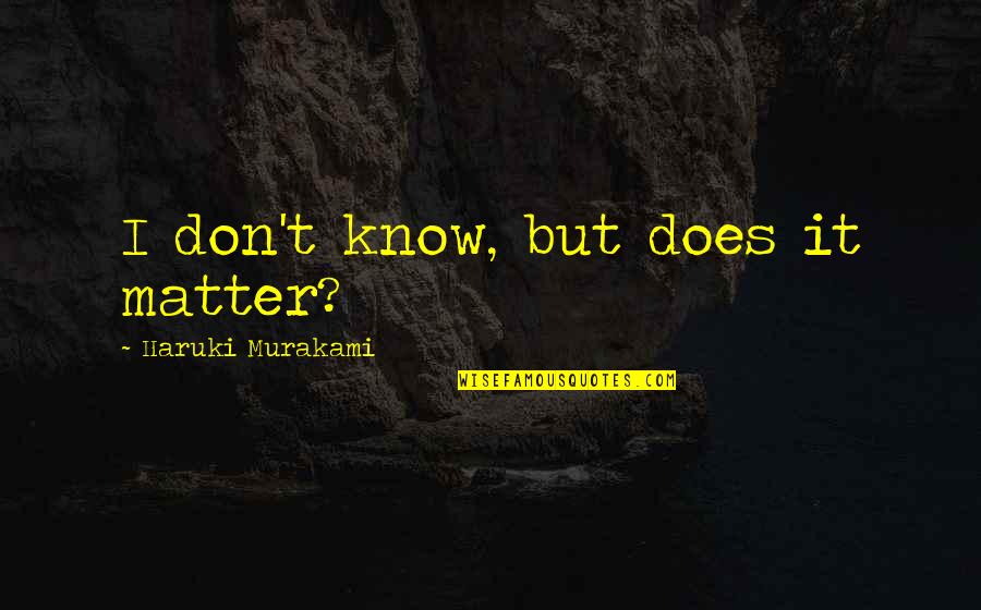 Skinnier Flag Quotes By Haruki Murakami: I don't know, but does it matter? Skinnier Flag Quotes By Haruki Murakami: I don't know, but does it matter?