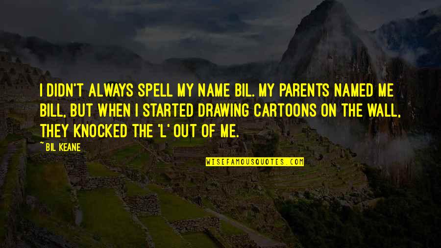 Skinning Machine Quotes By Bil Keane: I didn't always spell my name Bil. My