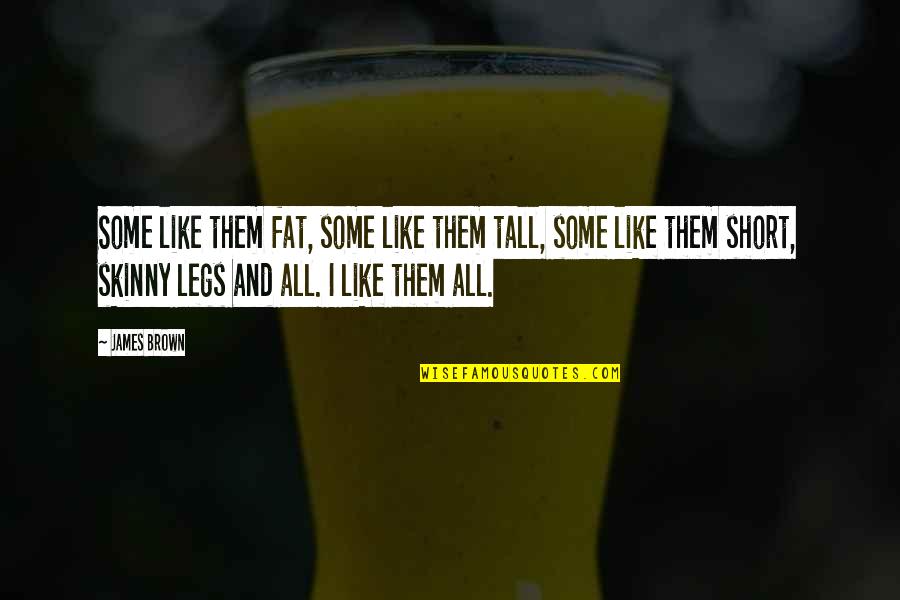 Skinny And Fat Quotes By James Brown: Some like them fat, some like them tall,