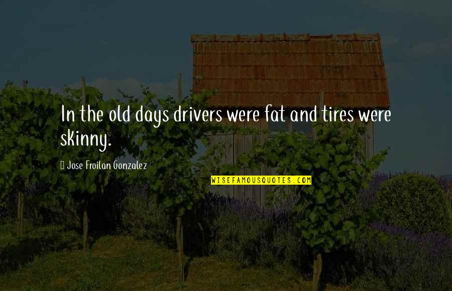 Skinny And Fat Quotes By Jose Froilan Gonzalez: In the old days drivers were fat and