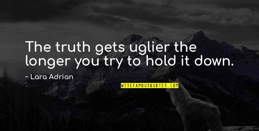 Skinny And Fat Quotes By Lara Adrian: The truth gets uglier the longer you try