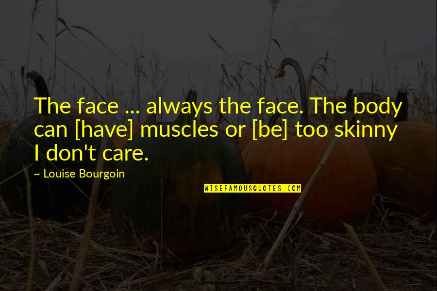 Skinny Body Quotes By Louise Bourgoin: The face ... always the face. The body