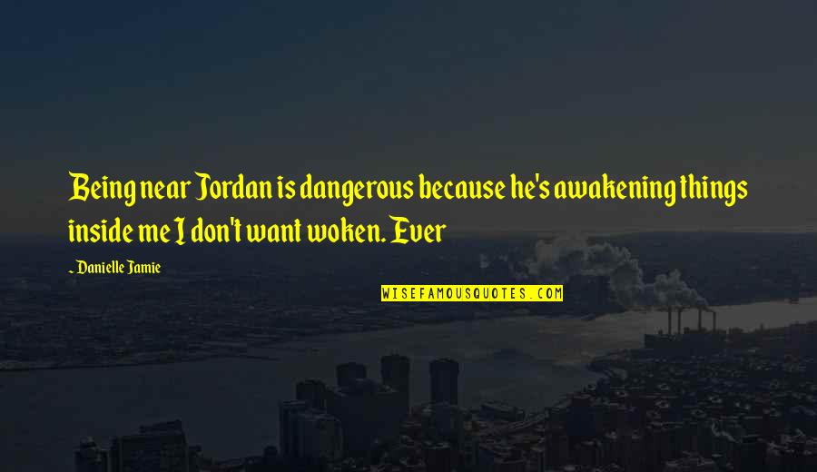 Skinny Fat Girl Quotes By Danielle Jamie: Being near Jordan is dangerous because he's awakening