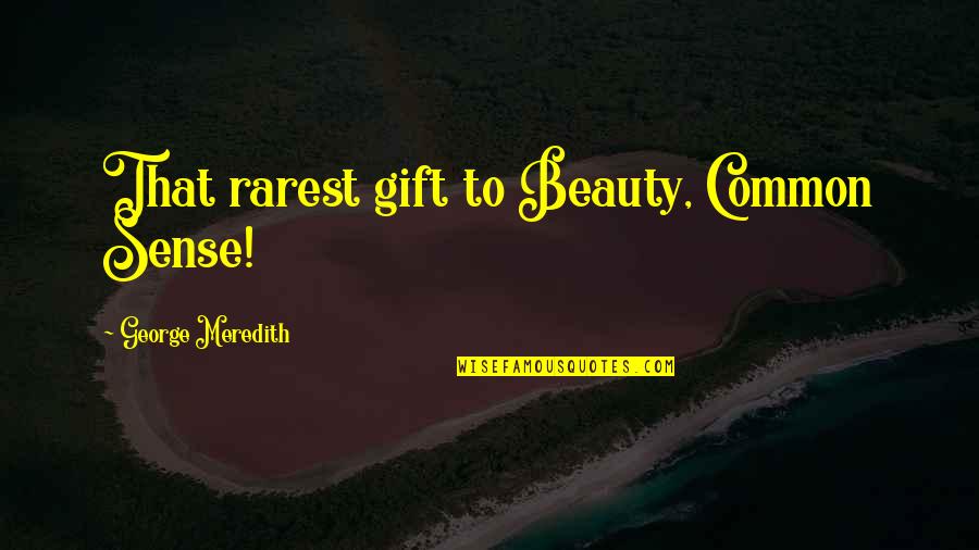 Skinny Ibi Kaslik Quotes By George Meredith: That rarest gift to Beauty, Common Sense!