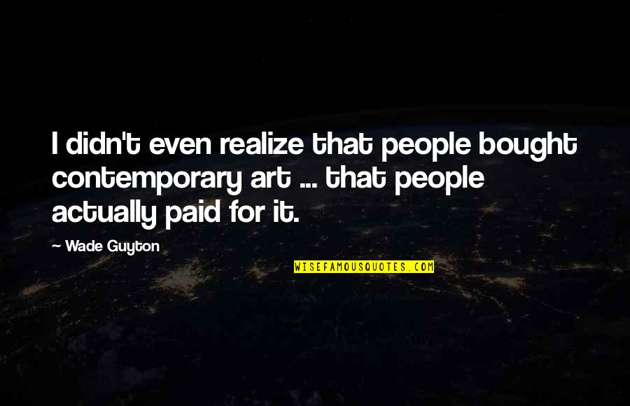 Skinny Inspirational Quotes By Wade Guyton: I didn't even realize that people bought contemporary