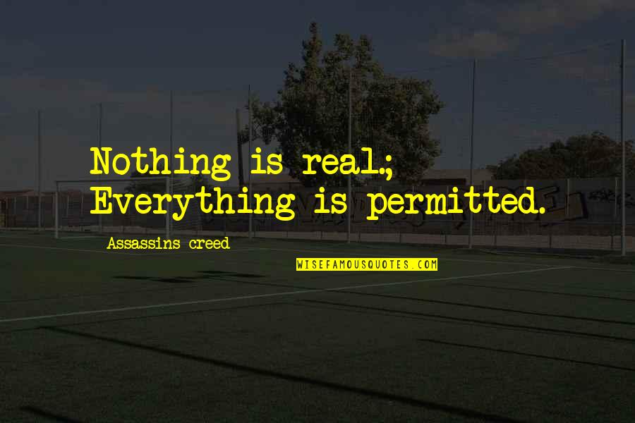 Skinny Is Not Beautiful Quotes By Assassins Creed: Nothing is real.; Everything is permitted. Skinny Is Not Beautiful Quotes By Assassins Creed: Nothing is real.; Everything is permitted.