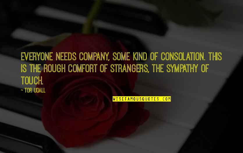 Skinny Legs Quotes By Tor Udall: Everyone needs company, some kind of consolation. This