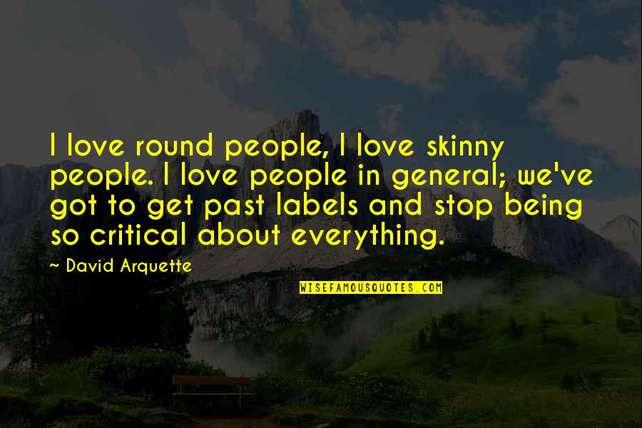 Skinny Love Quotes By David Arquette: I love round people, I love skinny people.
