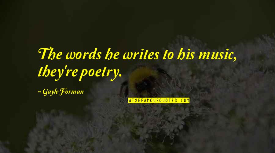 Skinny Love Quotes By Gayle Forman: The words he writes to his music, they're