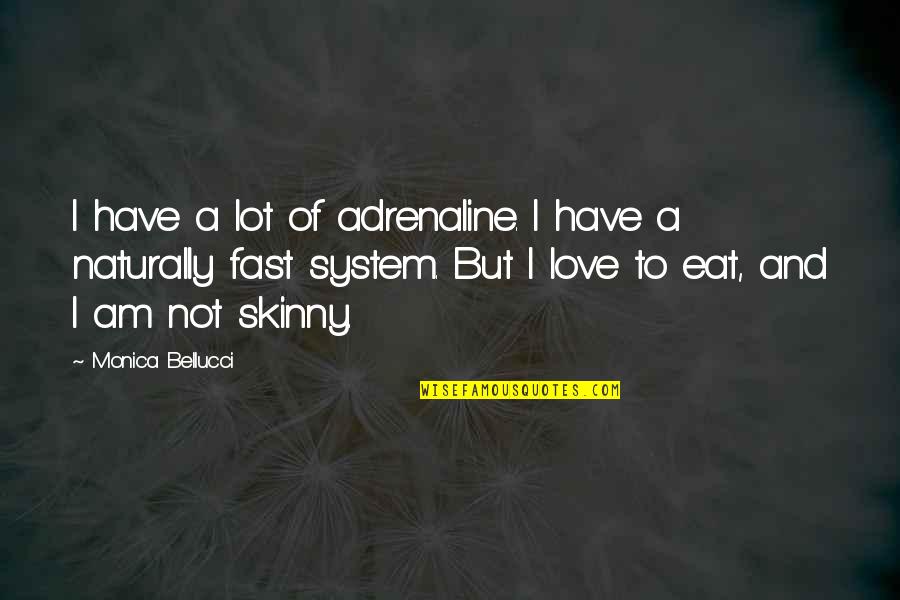 Skinny Love Quotes By Monica Bellucci: I have a lot of adrenaline. I have