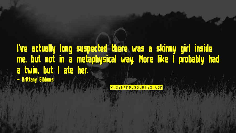 Skinny Me Quotes By Brittany Gibbons: I've actually long suspected there was a skinny