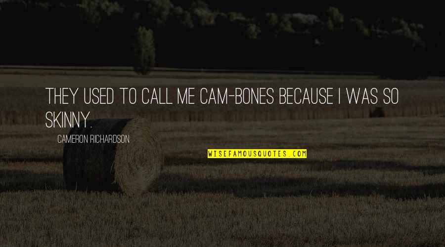 Skinny Me Quotes By Cameron Richardson: They used to call me Cam-bones because I