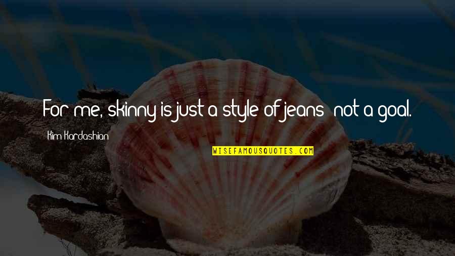 Skinny Me Quotes By Kim Kardashian: For me, skinny is just a style of