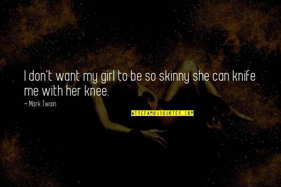 Skinny Me Quotes By Mark Twain: I don't want my girl to be so
