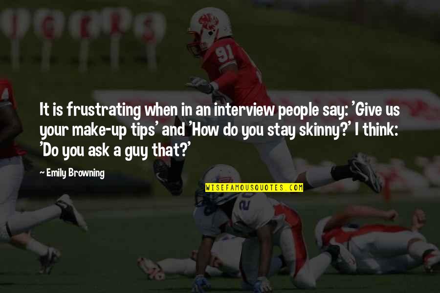 Skinny People Quotes By Emily Browning: It is frustrating when in an interview people