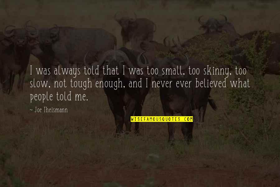 Skinny People Quotes By Joe Theismann: I was always told that I was too