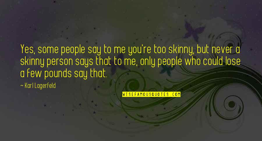 Skinny People Quotes By Karl Lagerfeld: Yes, some people say to me you're too