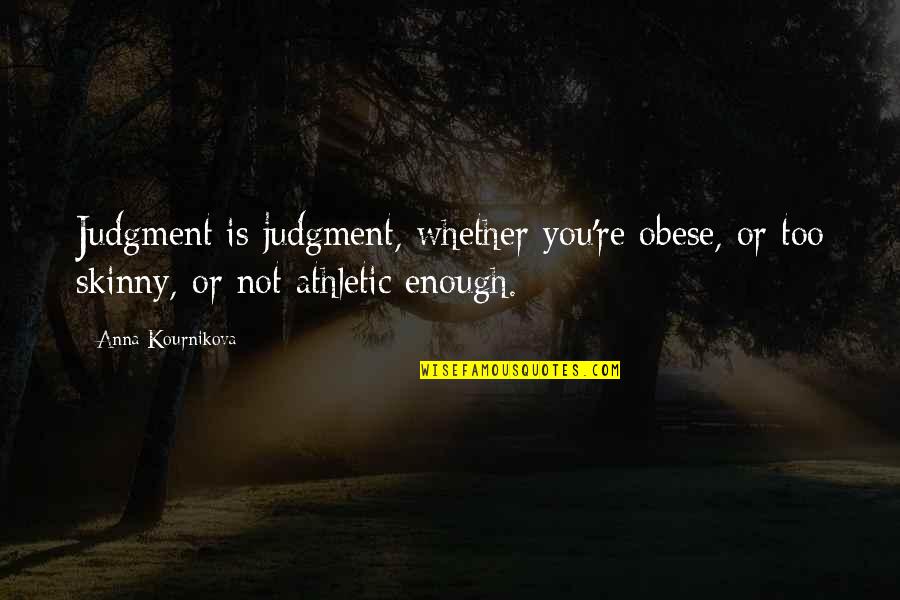 Skinny Quotes By Anna Kournikova: Judgment is judgment, whether you're obese, or too