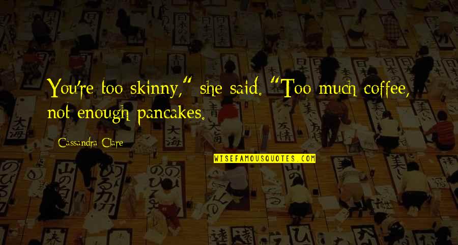 Skinny Quotes By Cassandra Clare: You're too skinny," she said. "Too much coffee,