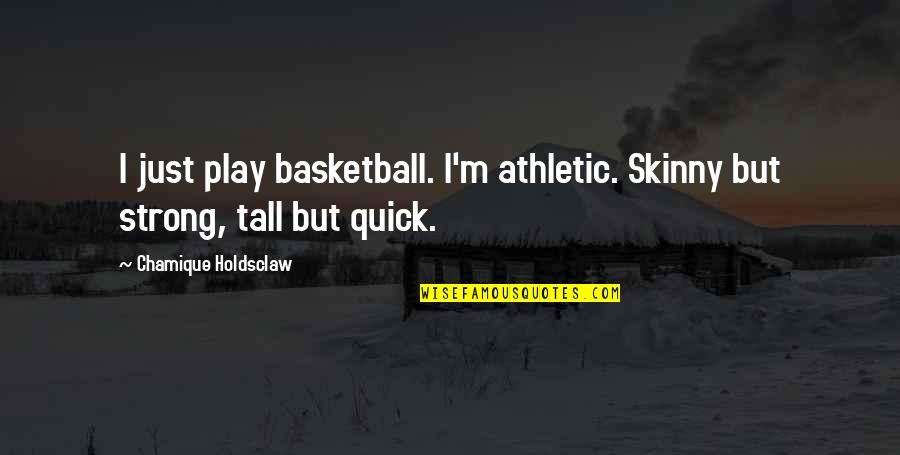 Skinny Quotes By Chamique Holdsclaw: I just play basketball. I'm athletic. Skinny but