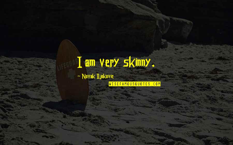 Skinny Quotes By Novak Djokovic: I am very skinny.