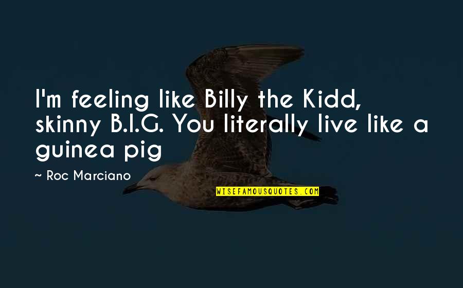 Skinny Quotes By Roc Marciano: I'm feeling like Billy the Kidd, skinny B.I.G.