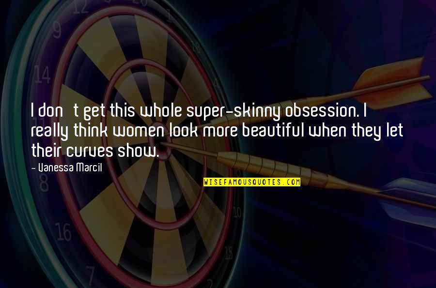 Skinny Quotes By Vanessa Marcil: I don't get this whole super-skinny obsession. I