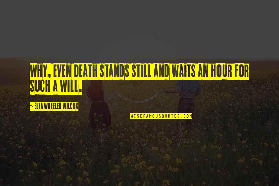 Skins And Needles Quotes By Ella Wheeler Wilcox: Why, even Death stands still and waits an