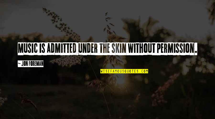 Skins Best Quotes By Jon Foreman: Music is admitted under the skin without permission.