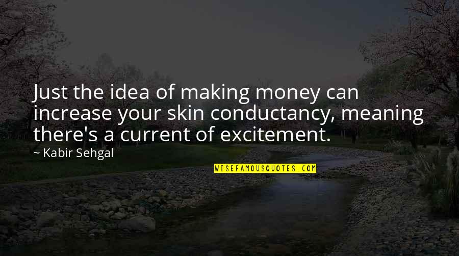 Skins Best Quotes By Kabir Sehgal: Just the idea of making money can increase