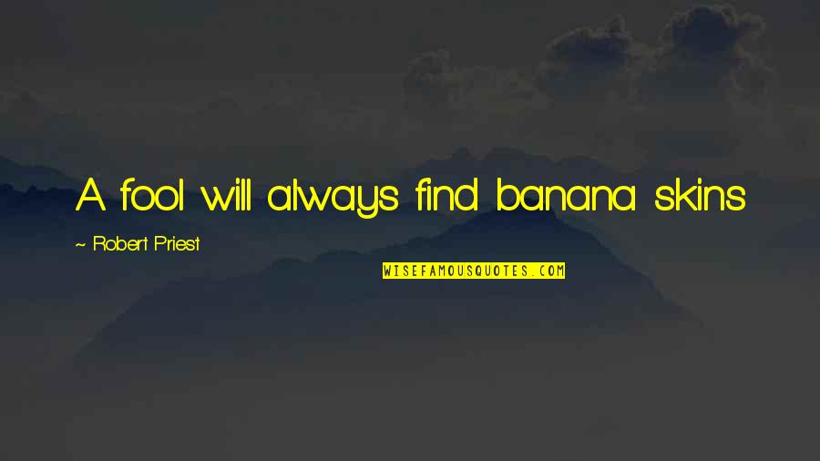 Skins Best Quotes By Robert Priest: A fool will always find banana skins