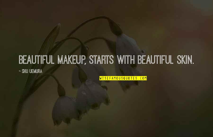 Skins Best Quotes By Shu Uemura: Beautiful makeup, starts with beautiful skin.