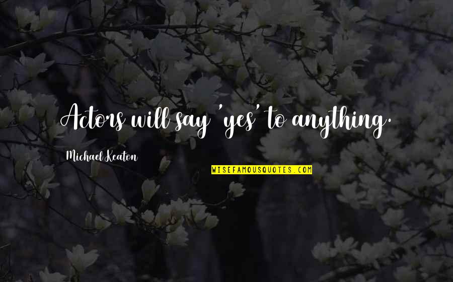 Skins Fire Quotes By Michael Keaton: Actors will say 'yes' to anything. Skins Fire Quotes By Michael Keaton: Actors will say 'yes' to anything.