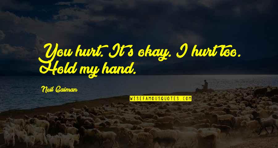 Skins Generation 1 Quotes By Neil Gaiman: You hurt. It's okay. I hurt too. Hold Skins Generation 1 Quotes By Neil Gaiman: You hurt. It's okay. I hurt too. Hold