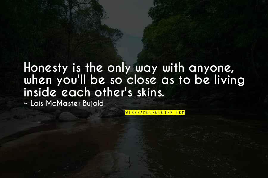 Skins Love Quotes By Lois McMaster Bujold: Honesty is the only way with anyone, when