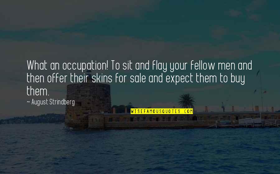 Skins Of Men Quotes By August Strindberg: What an occupation! To sit and flay your