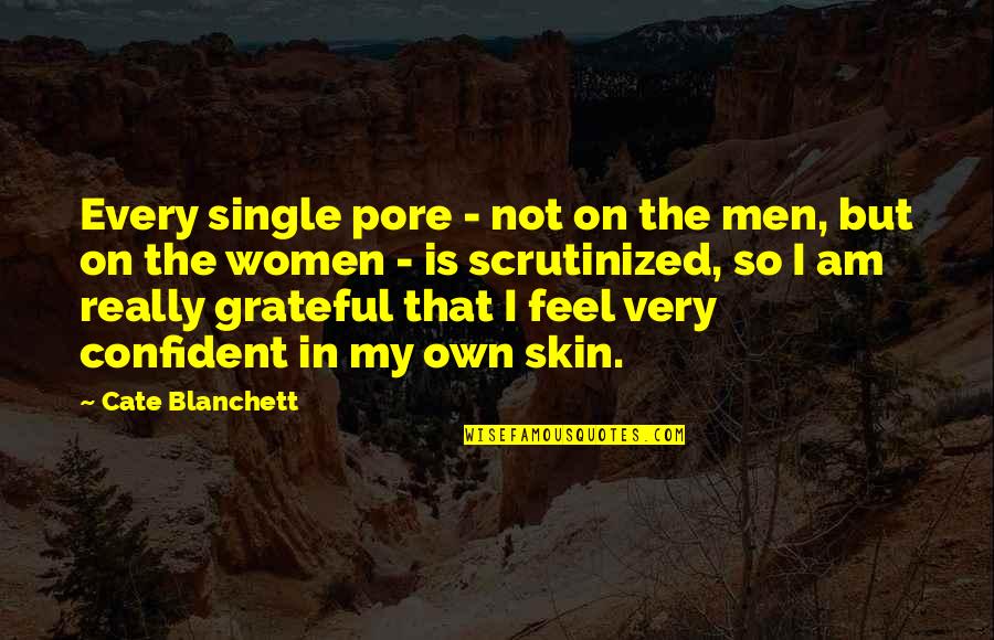 Skins Of Men Quotes By Cate Blanchett: Every single pore - not on the men,