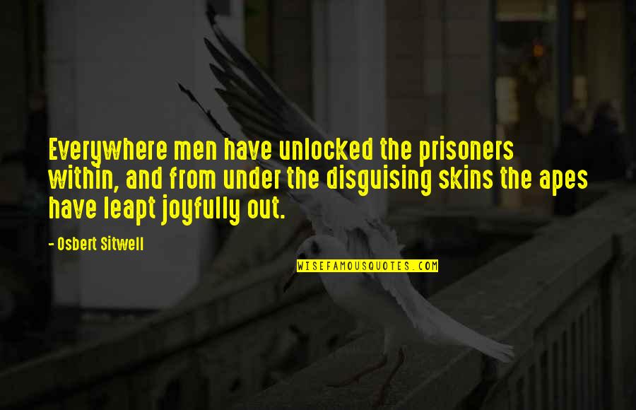 Skins Of Men Quotes By Osbert Sitwell: Everywhere men have unlocked the prisoners within, and