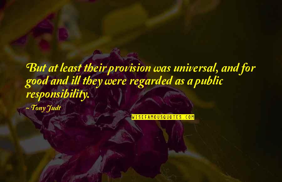 Skins Pandora Quotes By Tony Judt: But at least their provision was universal, and Skins Pandora Quotes By Tony Judt: But at least their provision was universal, and