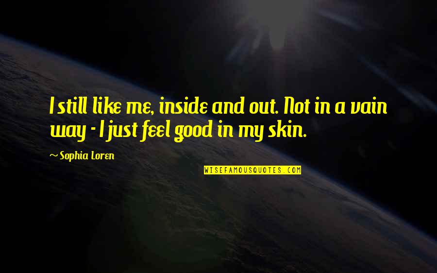 Skins Sophia Quotes By Sophia Loren: I still like me, inside and out. Not