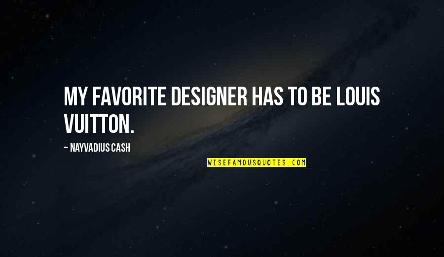 Skinuo Se Quotes By Nayvadius Cash: My favorite designer has to be Louis Vuitton.