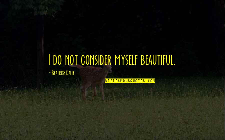 Skinwalkers Quotes By Beatrice Dalle: I do not consider myself beautiful.