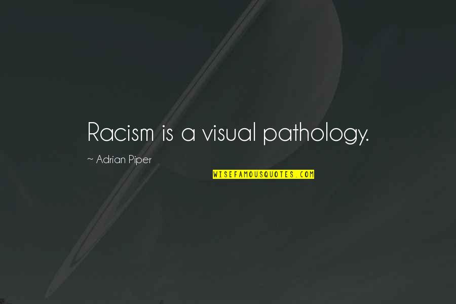 Skip A Heartbeat Quotes By Adrian Piper: Racism is a visual pathology.