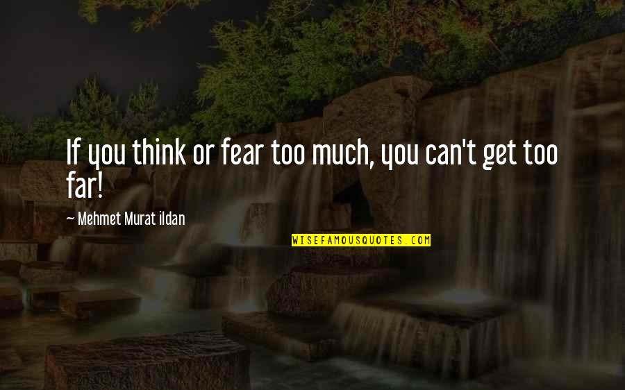 Skip A Heartbeat Quotes By Mehmet Murat Ildan: If you think or fear too much, you