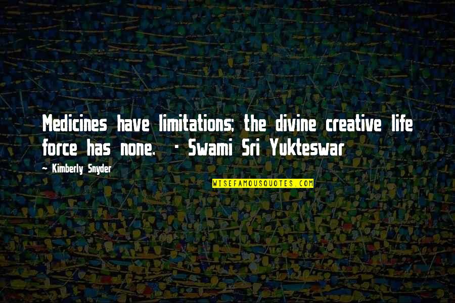 Skip Downing Quotes By Kimberly Snyder: Medicines have limitations; the divine creative life force