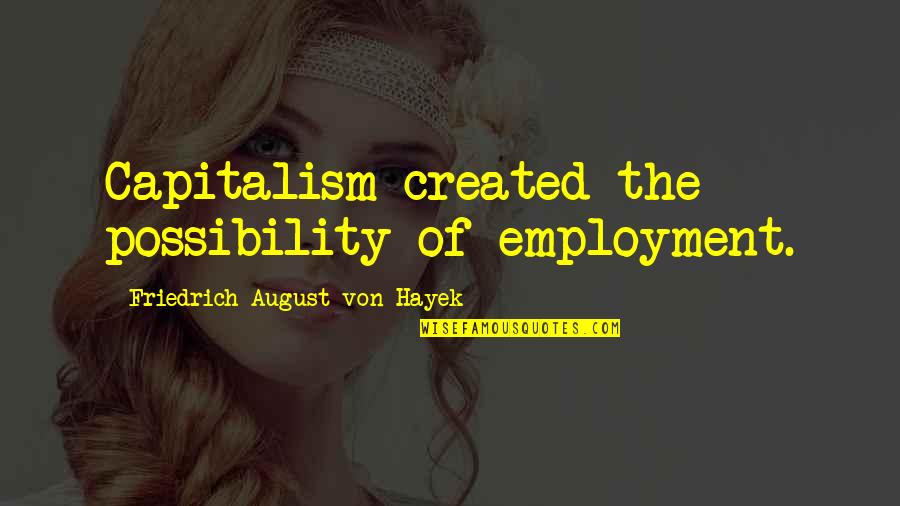 Skip Tracing Quotes By Friedrich August Von Hayek: Capitalism created the possibility of employment.