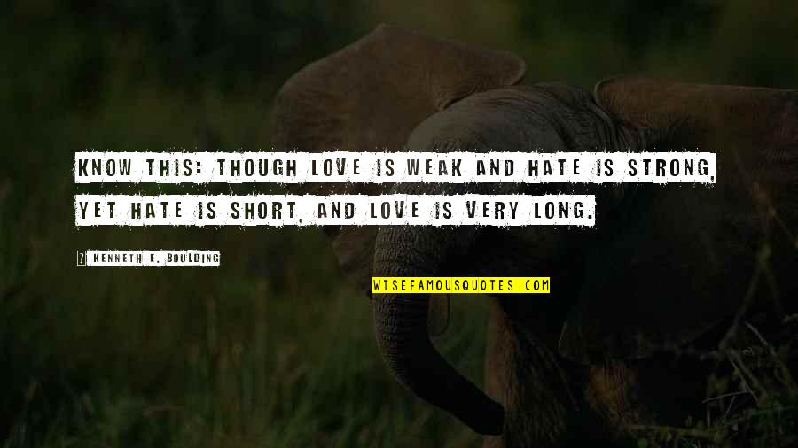 Skipp Quotes By Kenneth E. Boulding: Know this: though love is weak and hate Skipp Quotes By Kenneth E. Boulding: Know this: though love is weak and hate