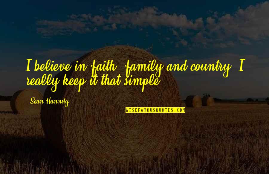Skipp Quotes By Sean Hannity: I believe in faith, family and country. I